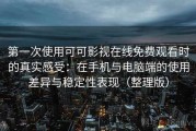 第一次使用可可影视在线免费观看时的真实感受：在手机与电脑端的使用差异与稳定性表现（整理版）