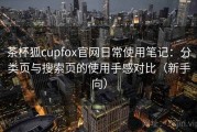 茶杯狐cupfox官网日常使用笔记：分类页与搜索页的使用手感对比（新手向）