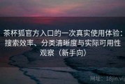 茶杯狐官方入口的一次真实使用体验：搜索效率、分类清晰度与实际可用性观察（新手向）