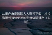 从用户角度聊聊人人影视下载：从找资源到持续使用的完整体验链路（实测）