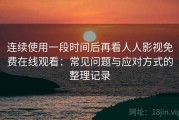 连续使用一段时间后再看人人影视免费在线观看：常见问题与应对方式的整理记录