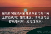 星辰影院在线观看免费观看电视不完全体验说明：加载速度、清晰度与缓存策略观察（稳定性观察）