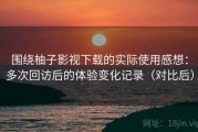 围绕柚子影视下载的实际使用感想：多次回访后的体验变化记录（对比后）