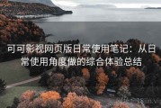 可可影视网页版日常使用笔记：从日常使用角度做的综合体验总结