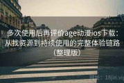 多次使用后再评价age动漫ios下载：从找资源到持续使用的完整体验链路（整理版）