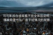 可可影视在线观看不完全体验说明：播放稳定性与广告干扰情况的观察