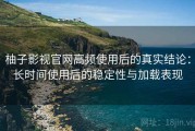 柚子影视官网高频使用后的真实结论：长时间使用后的稳定性与加载表现