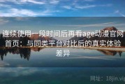 连续使用一段时间后再看age动漫官网首页：与同类平台对比后的真实体验差异