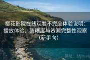 樱花影院在线观看不完全体验说明：播放体验、清晰度与资源完整性观察（新手向）