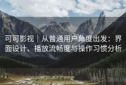 可可影视｜从普通用户角度出发：界面设计、播放流畅度与操作习惯分析
