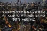 人人影视在线免费观看不完全体验说明：入口路径、导航逻辑与找内容效率评估（长期体验）