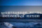age动漫不完全体验说明：常见问题与应对方式的整理记录（稳定性观察）