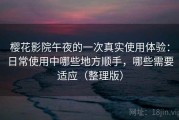 樱花影院午夜的一次真实使用体验：日常使用中哪些地方顺手，哪些需要适应（整理版）