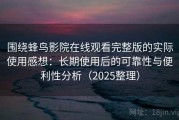 围绕蜂鸟影院在线观看完整版的实际使用感想：长期使用后的可靠性与便利性分析（2025整理）