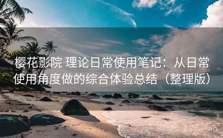 樱花影院 理论日常使用笔记:从日常使用角度做的综合体验总结(整理版) 樱花影院 理论日常使用笔记:从日常使用角度做的综合体验总结(整理版)